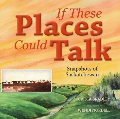 If These Places Could Talk: Snapshots of Saskatchewan