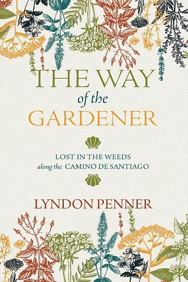 Way of the Gardener, The: Lost in the Weeds along the Camino De Santiago Way of the Gardener, The: Lost in the Weeds along the Camino De Santiago