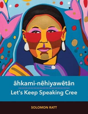 âhkami-nêhiyawêtân: Let's Keep Speaking Cree