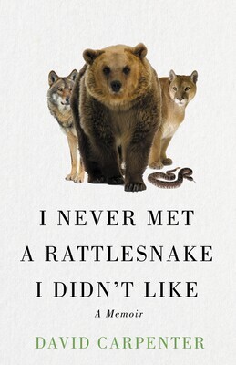 I Never Met a Rattlesnake I Didn’t Like: A Memoir