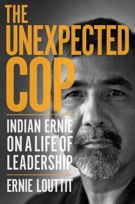 Unexpected Cop, The: Indian Ernie on a Life of Leadership