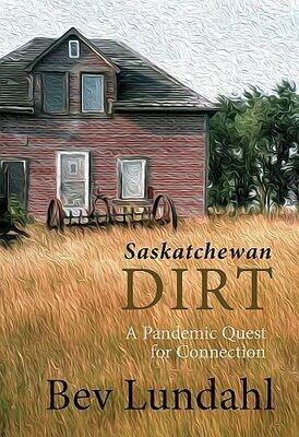 Saskatchewan Dirt: A Pandemic Quest for Connection