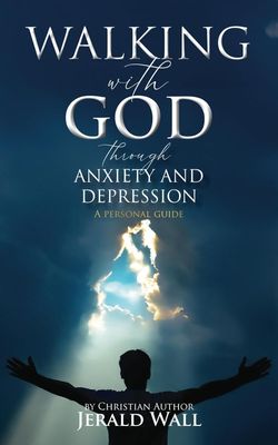 Walking with God through Anxiety and Depression: A Personal Guide