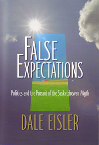 False Expectations: Politics and the Pursuit of the Saskatchewan Myth False Expectations: Politics and the Pursuit of the Saskatchewan Myth