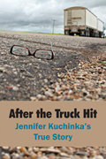 After the Truck Hit: Jennifer Kuchinka's True Story After the Truck Hit: Jennifer Kuchinka's True Story