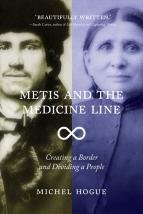Metis and the Medicine Line: Creating a Border and Dividing a People Metis and the Medicine Line: Creating a Border and Dividing a People