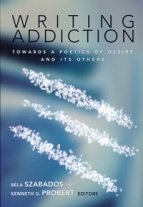 Writing Addiction: Towards a Poetics of desire and its others Writing Addiction: Towards a Poetics of desire and its others