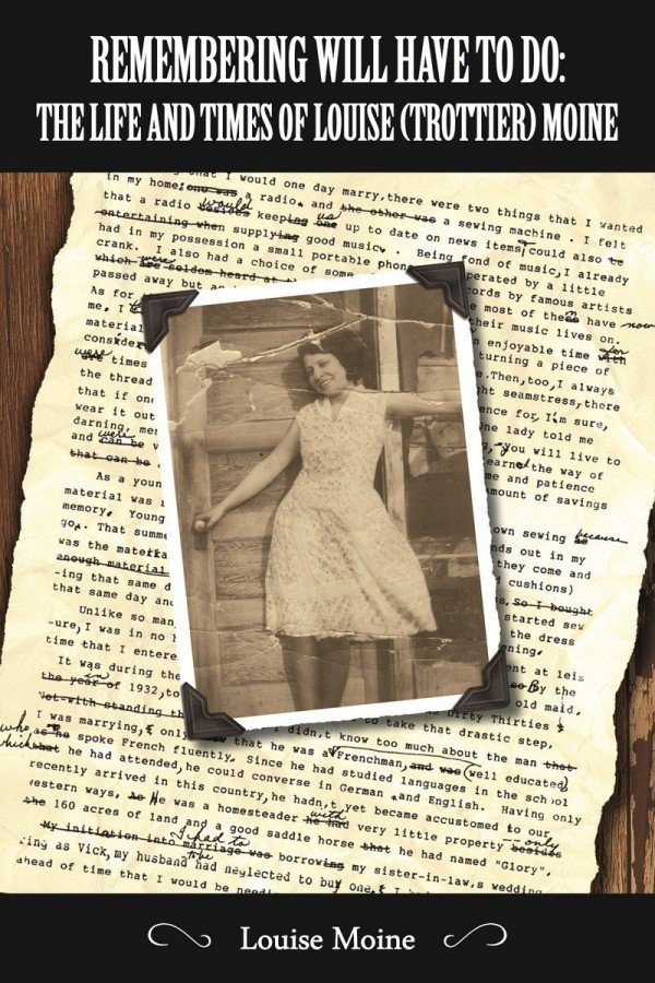 Remembering Will Have To Do (GDI): The Life and Times of Louise (Trottier) Moine Remembering Will Have To Do (GDI): The Life and Times of Louise (Trottier) Moine