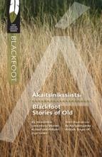 Akaitsinikssiistsi: Blackfoot Stories of Old Akaitsinikssiistsi: Blackfoot Stories of Old