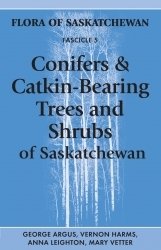 Conifers & Catkin-Bearing Trees and Shrubs of Saskatchewan: Flora of Saskatchewan Fascicle 5 Conifers & Catkin-Bearing Trees and Shrubs of Saskatchewan: Flora of Saskatchewan Fascicle 5