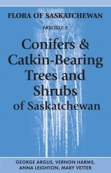 Conifers & Catkin-Bearing Trees and Shrubs of Saskatchewan: Flora of Saskatchewan Fascicle 5