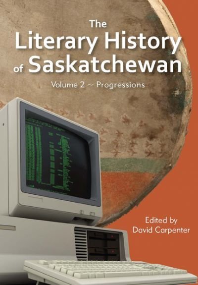 Literary History of Saskatchewan, Volume 2, The: Progressions Literary History of Saskatchewan, Volume 2, The: Progressions