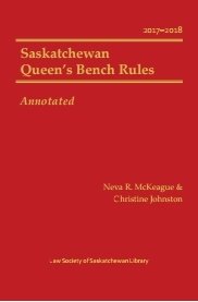 Saskatchewan Queen's Bench Rules, Annotated, 2017-2018 Saskatchewan Queen's Bench Rules, Annotated, 2017-2018
