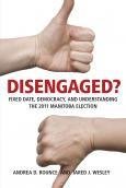 Disengaged?: Fixed Date, Democracy, And Understanding the 2011 Manitoba Election Disengaged?: Fixed Date, Democracy, And Understanding the 2011 Manitoba Election