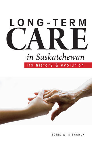 Long-Term Care in Saskatchewan: Its History and Evolution Long-Term Care in Saskatchewan: Its History and Evolution
