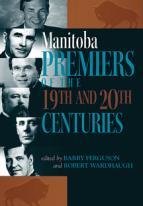 Manitoba Premiers of the 19th and 20th Centuries Manitoba Premiers of the 19th and 20th Centuries