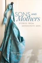 Sons and Mothers: Stories from Mennonite Men Sons and Mothers: Stories from Mennonite Men