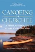 Canoeing The Churchill, 2nd Edition: A Practical Guide to the Historic Voyageur Highway Canoeing The Churchill, 2nd Edition: A Practical Guide to the Historic Voyageur Highway