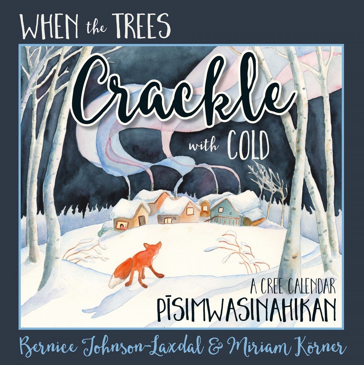 When the Trees Crackle with Cold (Softcover): A Cree Calendar, PISIMWASINAHIKAN When the Trees Crackle with Cold (Softcover): A Cree Calendar, PISIMWASINAHIKAN