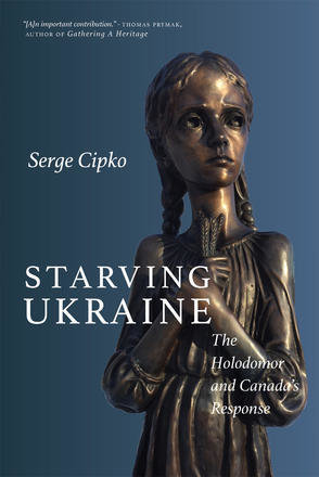 Starving Ukraine: The Holodomor and Canada's Response Starving Ukraine: The Holodomor and Canada's Response