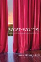 West-Words: Celebrating Western Canadian Theatre and Playwriting West-Words: Celebrating Western Canadian Theatre and Playwriting