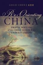 Re-Orienting China: Travel Writing And Cross-Cultural Understanding Re-Orienting China: Travel Writing And Cross-Cultural Understanding