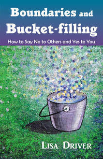 Boundaries and Bucket-filling: How to Say No to Others and Yes to You Boundaries and Bucket-filling: How to Say No to Others and Yes to You