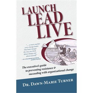 Launch, Lead, Live: The Executive's Guide to Preventing Resistance & Succeeding with Organizational Change