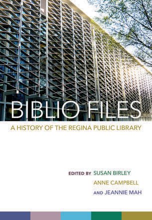 Biblio Files: A History of the Regina Public Library Biblio Files: A History of the Regina Public Library