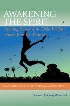 Awakening the Spirit: Moving Forward in Child Welfare: Voices from the Prairies Awakening the Spirit: Moving Forward in Child Welfare: Voices from the Prairies