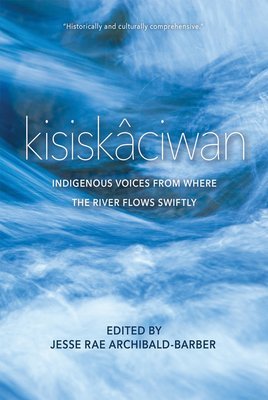 kisiskâciwan: Indigenous Voices From Where the River Flows Swiftly