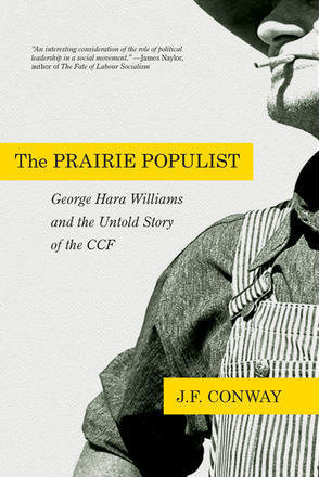 Prairie Populist, The: George Hara Williams and the Untold Story of the CCf Prairie Populist, The: George Hara Williams and the Untold Story of the CCf