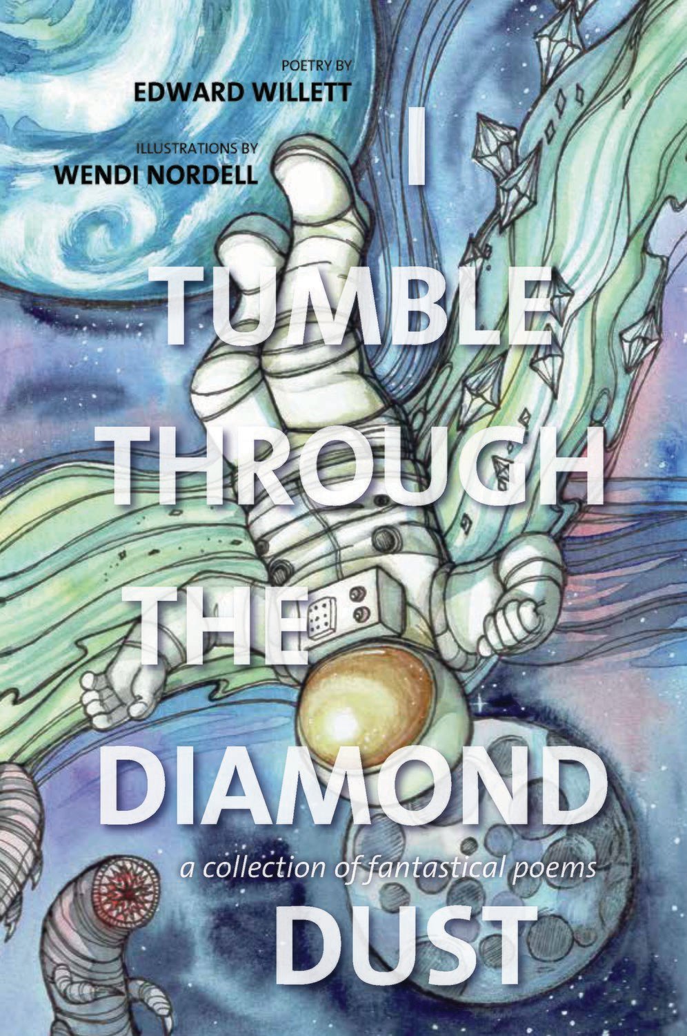 I Tumble Through The Diamond Dust: a collection of fantastical poems I Tumble Through The Diamond Dust: a collection of fantastical poems