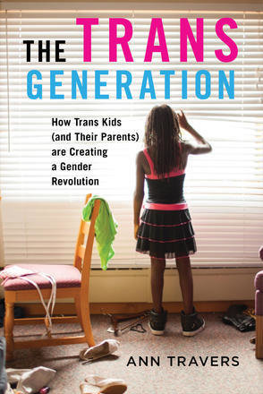 Trans Generation, The: How Trans Kids (And Their Parents) Are Creating a Gender Revolution Trans Generation, The: How Trans Kids (And Their Parents) Are Creating a Gender Revolution