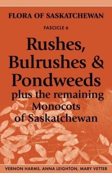 Rushes, Bulrushes & Pondweeds: Plus the Remaining Monocots of Saskatchewan Rushes, Bulrushes & Pondweeds: Plus the Remaining Monocots of Saskatchewan