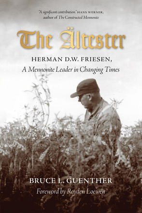 Ältester, The: Herman D.W. Friesen, A Mennonite Leader in Changing Times