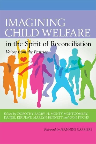 Imagining Child Welfare in the Spirit of Reconciliation: Voices from the Prairies Imagining Child Welfare in the Spirit of Reconciliation: Voices from the Prairies