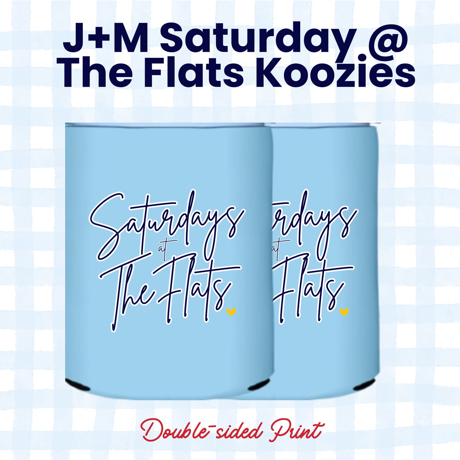 J+M Saturdays at the Flats Koozies