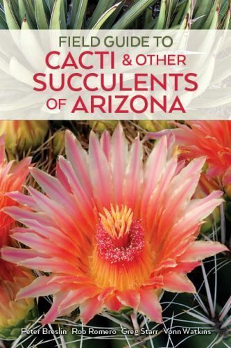 Field Guide to Cacti &amp; Other Succulents of Arizona, 3rd Edition