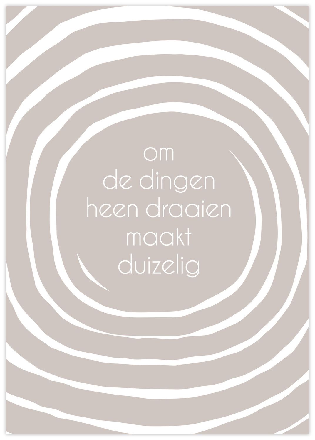Poster - A4 - Om de dingen heen draaien maakt duizelig