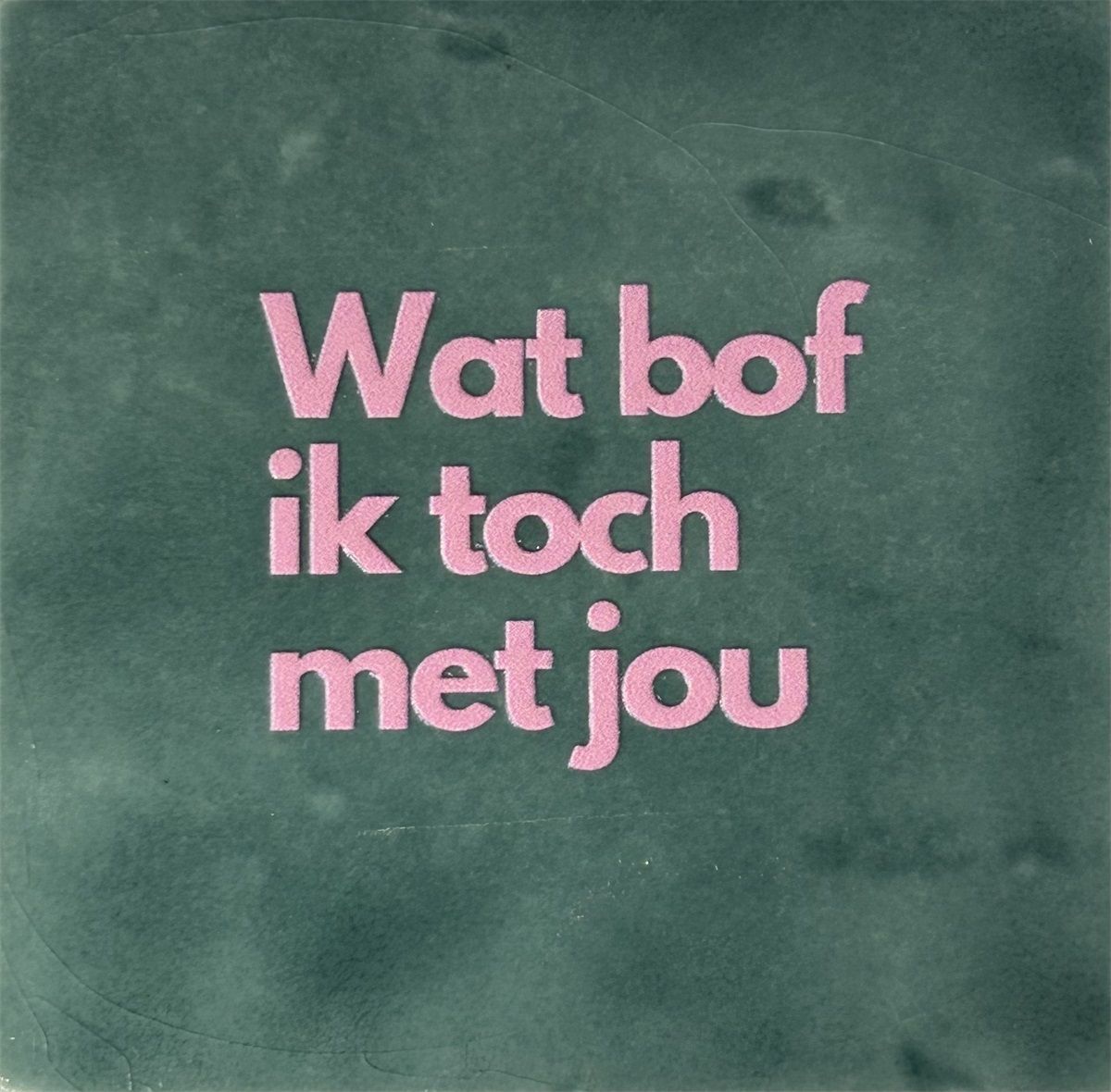 Tegeltje - Wat bof ik toch met jou - Zeegroen