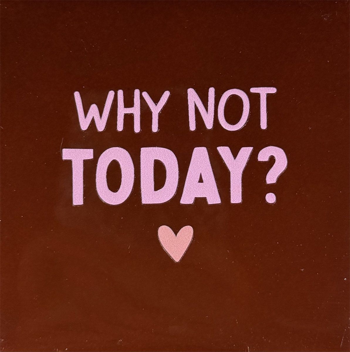 Tegeltje - Why not today? - Kastanje