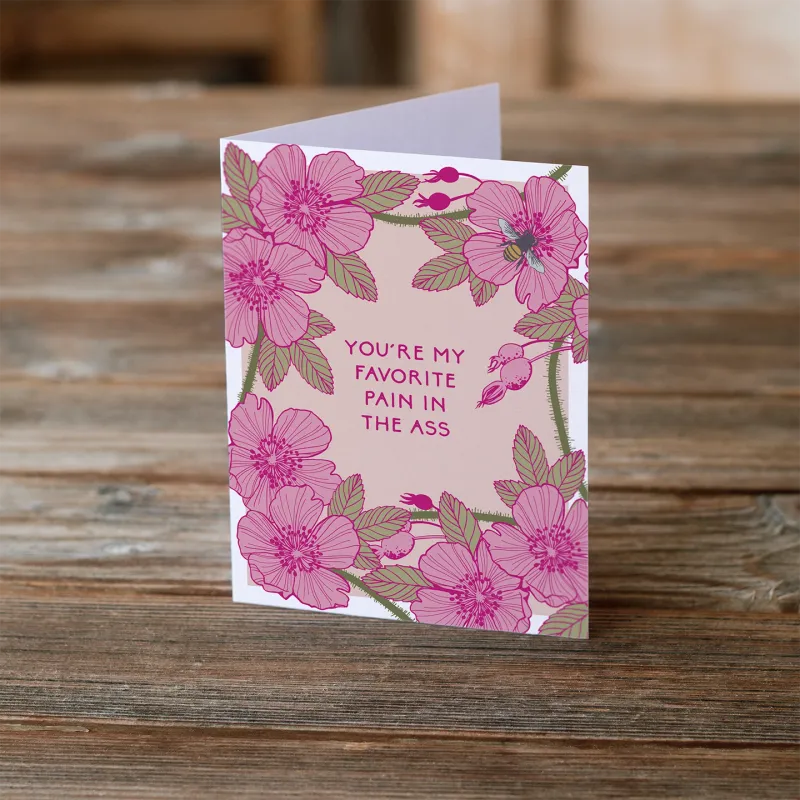 You Are My Favorite Pain in the Ass | Wild Roses Everyday Greeting Card