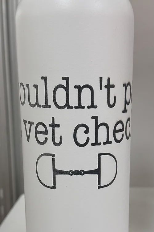 Equine and Design Water Bottle, Color: black, Saying: I WOULDN'T PASS A VET CHECK