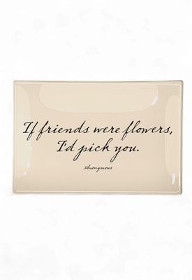 If Friends Were Flowers Decoupage Glass Tray: 4"X 6"