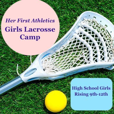 2026 Her First Athletics Girls Lacrosse Camp, High School, June 15-19
