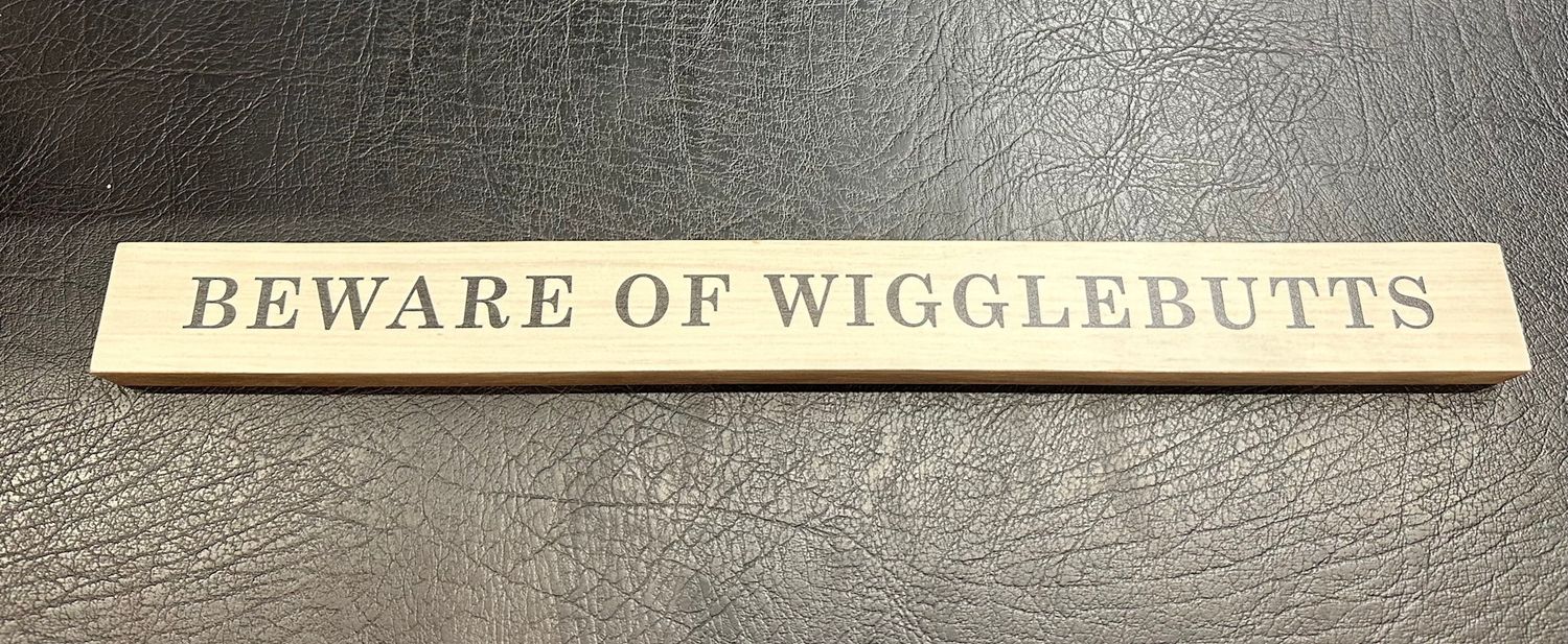 BEWARE OF WIGGLEBUTTS SKINNY BLOCK