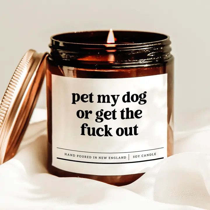 CANDLE PET MY DOG OR GET THE FUCK OUT