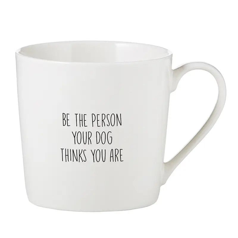 COFFEE MUG BE THE PERSON YOUR DOG THINKS YOU ARE