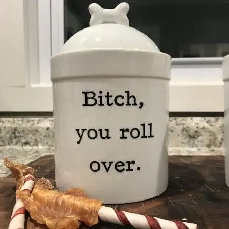 TREAT JAR BITCH YOU ROLL OVER